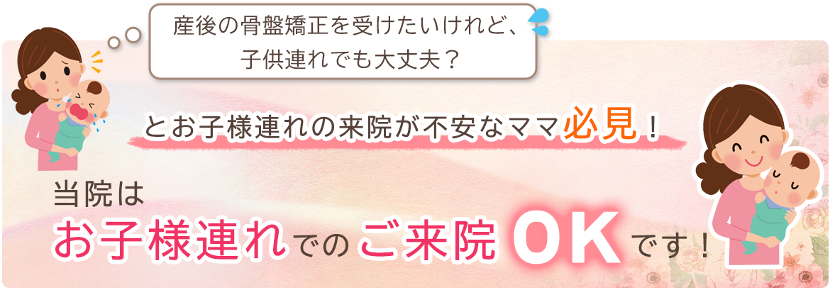 イラスト：「産後の骨盤矯正を受けたいけれど、子供連れでも大丈夫？」  とお子様連れの来院が不安なママ必見！  当院はお子様連れでのご来院OKです！   